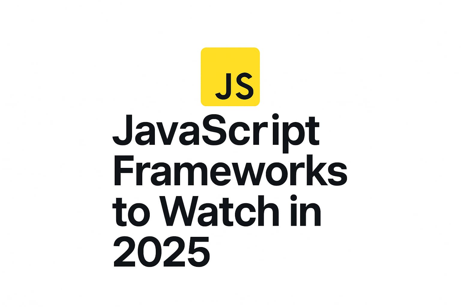 JavaScript Frameworks to Watch in 2025